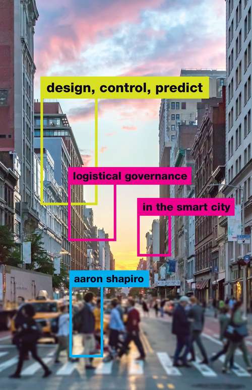 Book cover of Design, Control, Predict: Logistical Governance in the Smart City