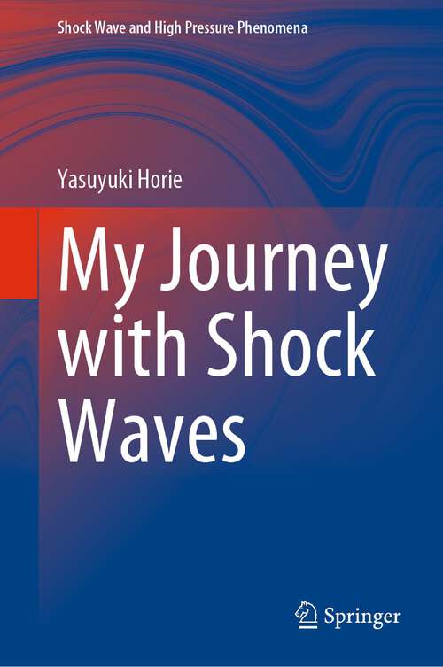 Book cover of My Journey with Shock Waves (1st ed. 2022) (Shock Wave and High Pressure Phenomena)