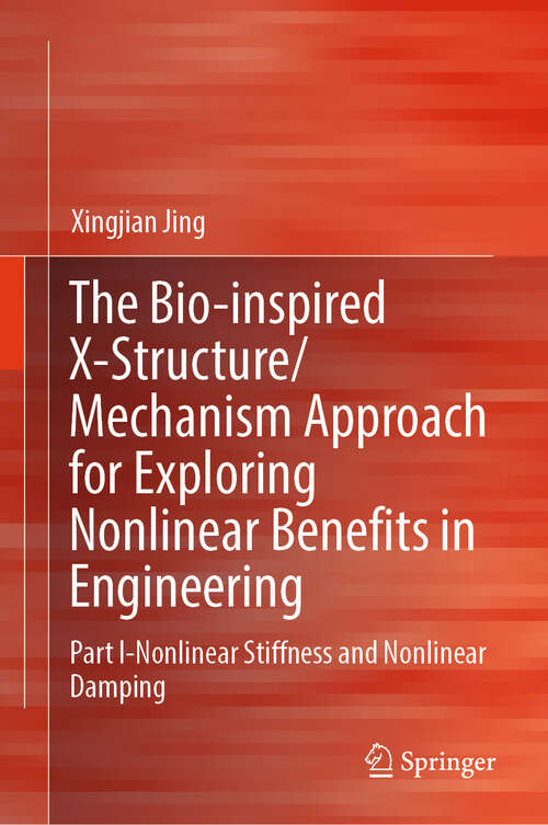 Book cover of The Bio-inspired X-Structure/Mechanism Approach for Exploring Nonlinear Benefits in Engineering: Part I-Nonlinear Stiffness and Nonlinear Damping (2024)