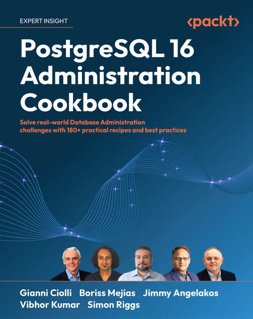 Book cover of PostgreSQL 16 Administration Cookbook: Solve real-world Database Administration challenges with 180+ practical recipes and best practices