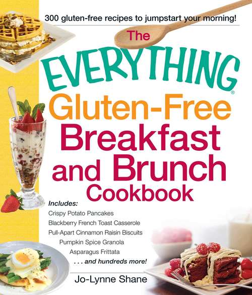 Book cover of The Everything Gluten-Free Breakfast and Brunch Cookbook: Includes Crispy Potato Pancakes, Blackberry French Toast Casserole, Pull-Apart Cinnamon Raisin Biscuits, Pumpkin Spice Granola, Asparagus Frittata...and hundreds more!