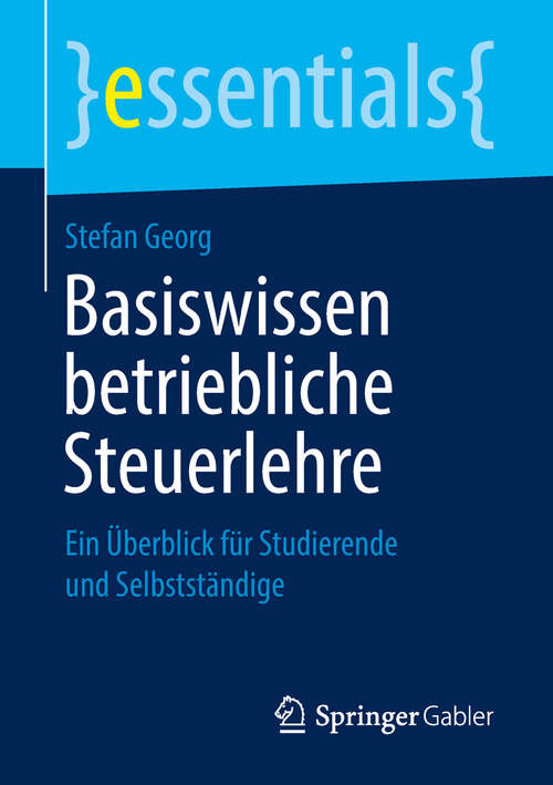 Book cover of Basiswissen betriebliche Steuerlehre: Ein Überblick für Studierende und Selbstständige (1. Aufl. 2019) (essentials)