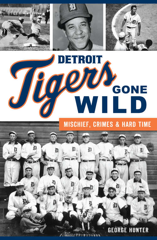 Book cover of Detroit Tigers Gone Wild: Mischief, Crimes and Hard Time (Sports)