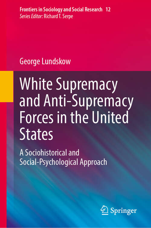 Book cover of White Supremacy and Anti-Supremacy Forces in the United States: A Sociohistorical and Social-Psychological Approach (2024) (Frontiers in Sociology and Social Research #12)