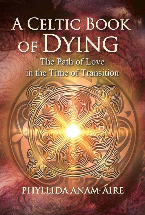 Book cover of A Celtic Book of Dying: The Path of Love in the Time of Transition (2nd Edition, Revised and Updated Edition)