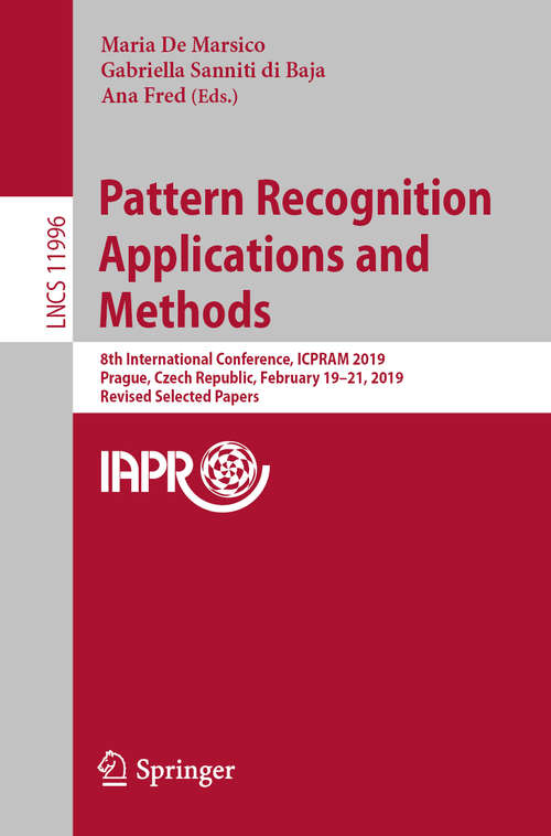 Book cover of Pattern Recognition Applications and Methods: 8th International Conference, ICPRAM 2019, Prague, Czech Republic, February 19-21, 2019, Revised Selected Papers (1st ed. 2020) (Lecture Notes in Computer Science #11996)