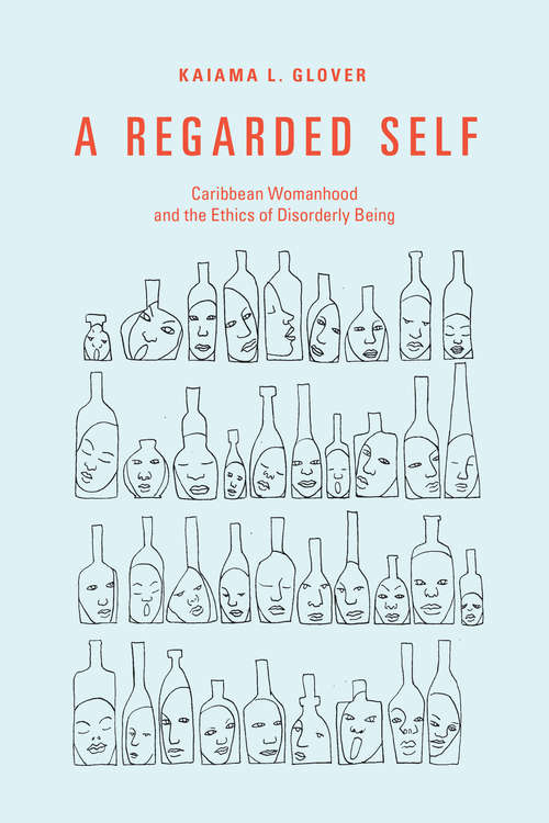 Book cover of A Regarded Self: Caribbean Womanhood and the Ethics of Disorderly Being