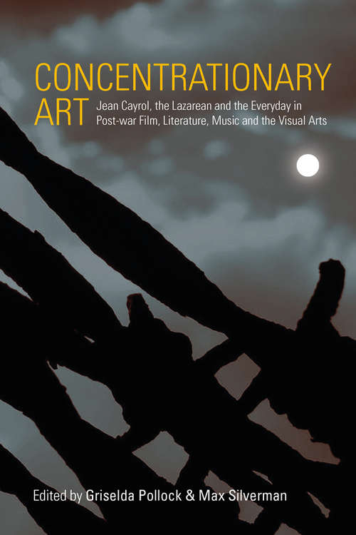 Book cover of Concentrationary Art: Jean Cayrol, the Lazarean, and the Everyday in Post-war Film, Literature, Music and the Visual Arts