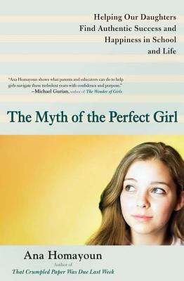 Book cover of The Myth of the Perfect Girl: Helping Our Daughters Find Authentic Success and Happiness in School and Life