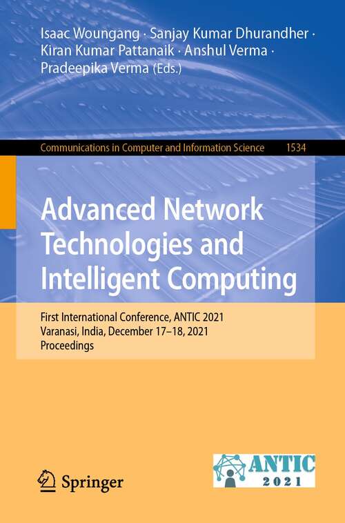 Book cover of Advanced Network Technologies and Intelligent Computing: First International Conference, ANTIC 2021, Varanasi, India, December 17–18, 2021, Proceedings (1st ed. 2022) (Communications in Computer and Information Science #1534)