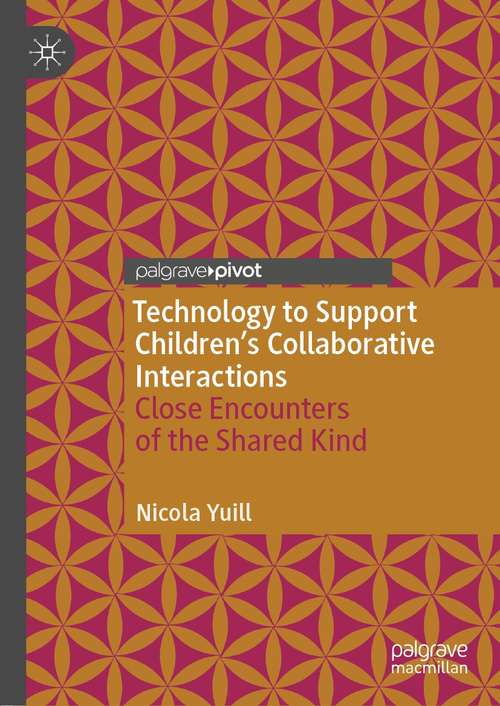 Book cover of Technology to Support Children's Collaborative Interactions: Close Encounters of the Shared Kind (1st ed. 2021)
