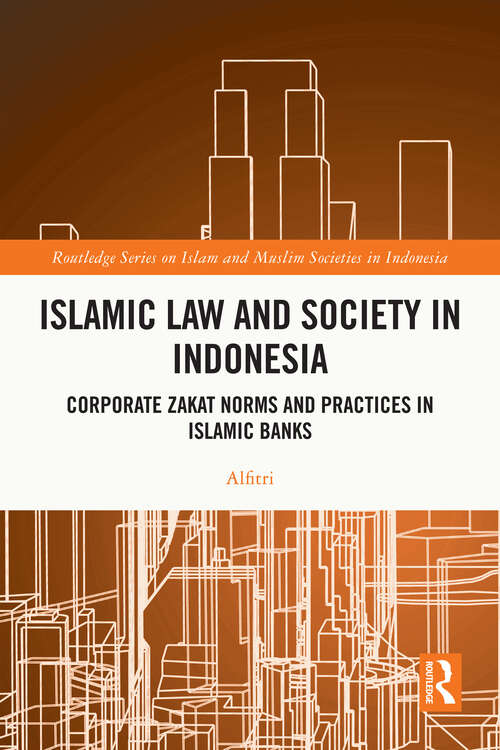 Book cover of Islamic Law and Society in Indonesia: Corporate Zakat Norms and Practices in Islamic Banks (Routledge Series on Islam and Muslim Societies in Indonesia)