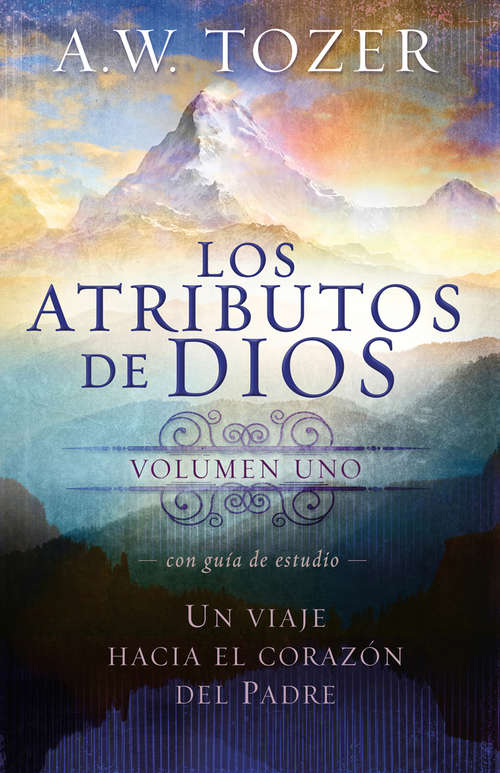 Book cover of Los atributos de Dios - vol. 1 (Incluye guía de estudio): Un viaje al corazón del Padre