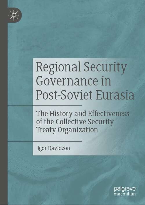 Book cover of Regional Security Governance in Post-Soviet Eurasia: The History and Effectiveness of the Collective Security Treaty Organization (1st ed. 2022)