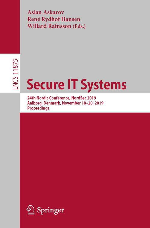 Book cover of Secure IT Systems: 24th Nordic Conference, NordSec 2019, Aalborg, Denmark, November 18–20, 2019, Proceedings (1st ed. 2019) (Lecture Notes in Computer Science #11875)