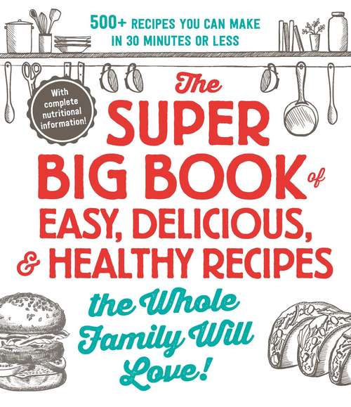 Book cover of The Super Big Book of Easy, Delicious, & Healthy Recipes the Whole Family Will Love!: 500+ Recipes You Can Make in 30 Minutes or Less