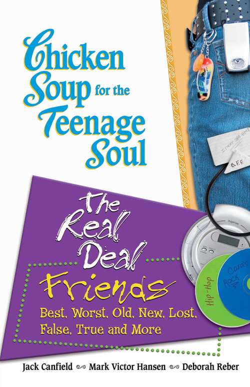 Book cover of Chicken Soup for the Teenage Soul The Real Deal Friends: Best, Worst, Old, New, Lost, False, True and More