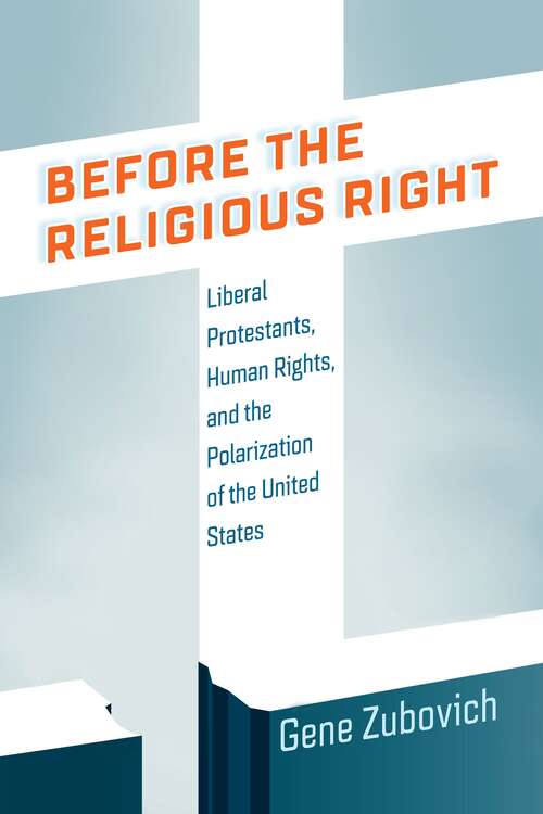 Book cover of Before the Religious Right: Liberal Protestants, Human Rights, and the Polarization of the United States (Intellectual History of the Modern Age)