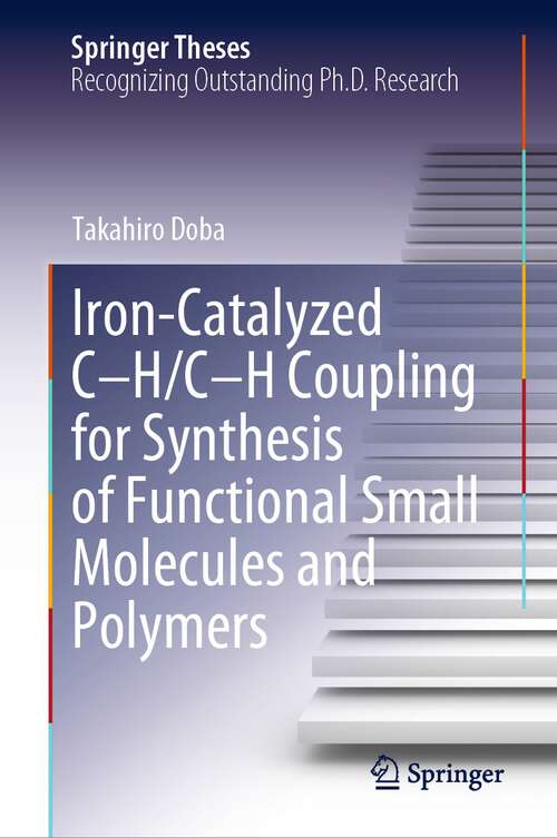 Book cover of Iron-Catalyzed C-H/C-H Coupling for Synthesis of Functional Small Molecules and Polymers (1st ed. 2023) (Springer Theses)