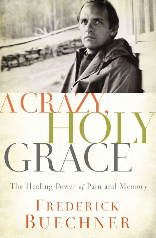 Book cover of A Crazy, Holy Grace: The Healing Power of Pain and Memory (A\crazy, Holy Grace Ser.)