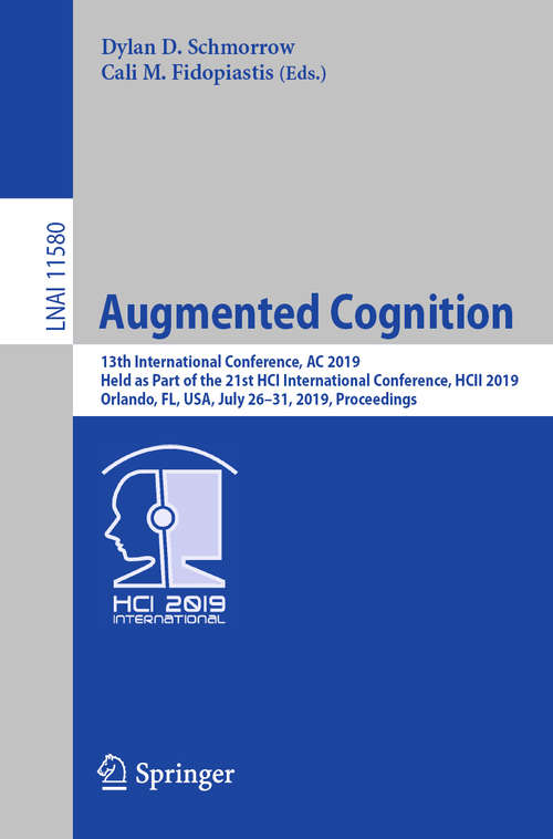 Book cover of Augmented Cognition: 13th International Conference, AC 2019, Held as Part of the 21st HCI International Conference, HCII 2019, Orlando, FL, USA, July 26–31, 2019, Proceedings (1st ed. 2019) (Lecture Notes in Computer Science #11580)