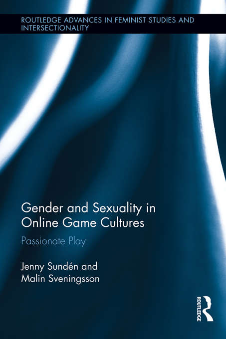 Book cover of Gender and Sexuality in Online Game Cultures: Passionate Play (Routledge Advances in Feminist Studies and Intersectionality)