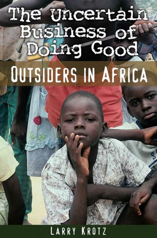 Book cover of The Uncertain Business of Doing Good: Outsiders in Africa