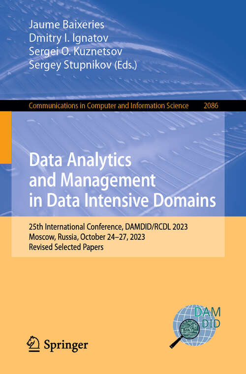 Book cover of Data Analytics and Management in Data Intensive Domains: 25th International Conference, DAMDID/RCDL 2023, Moscow, Russia, October 24–27, 2023, Revised Selected Papers (2024) (Communications in Computer and Information Science #2086)