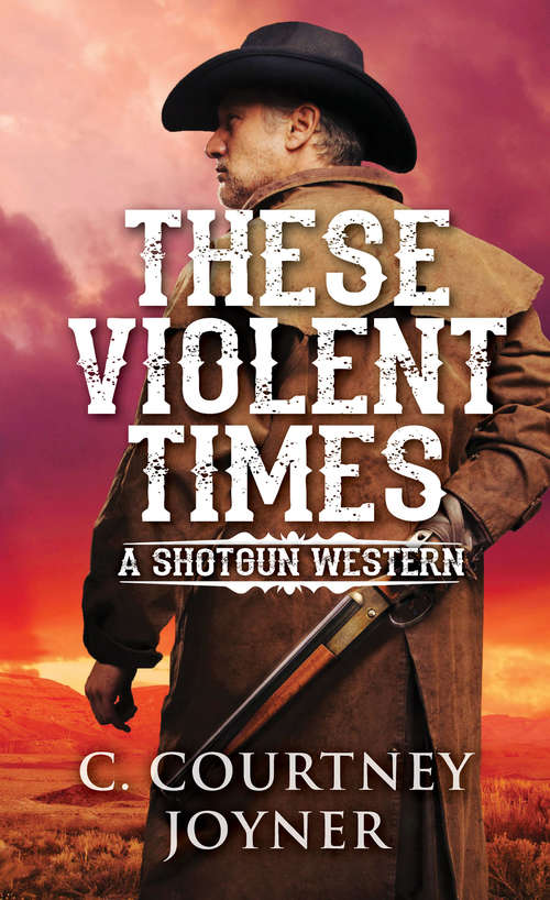 Book cover of These Violent Times: These Violent Times (A Shotgun Western #3)