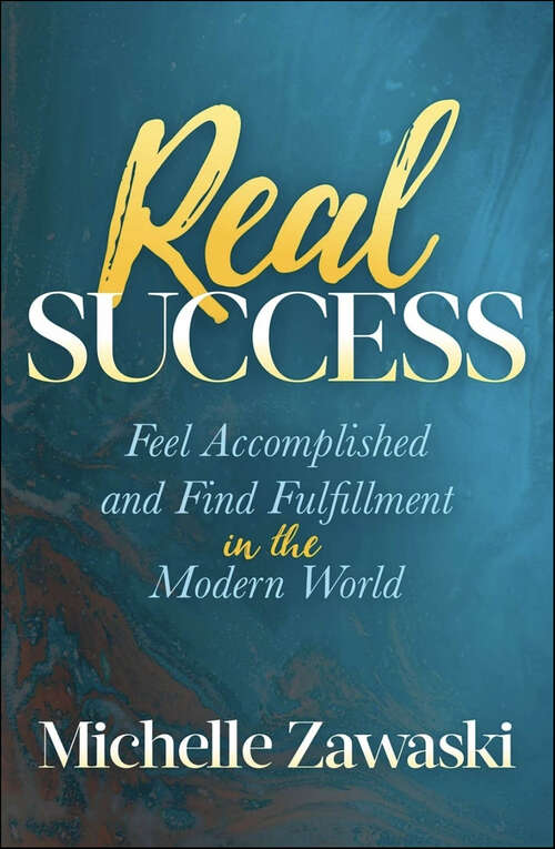 Book cover of Real Success: Feel Accomplished and Find Fulfillment in the Modern World