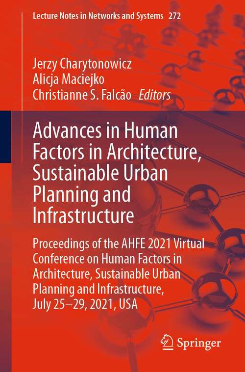 Book cover of Advances in Human Factors in Architecture, Sustainable Urban Planning and Infrastructure: Proceedings of the AHFE 2021 Virtual Conference on Human Factors in Architecture, Sustainable Urban Planning and Infrastructure, July 25-29, 2021, USA (1st ed. 2021) (Lecture Notes in Networks and Systems #272)