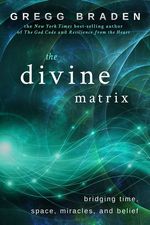 Book cover of The Divine Matrix: Bridging Time, Space, Miracles, And Belief