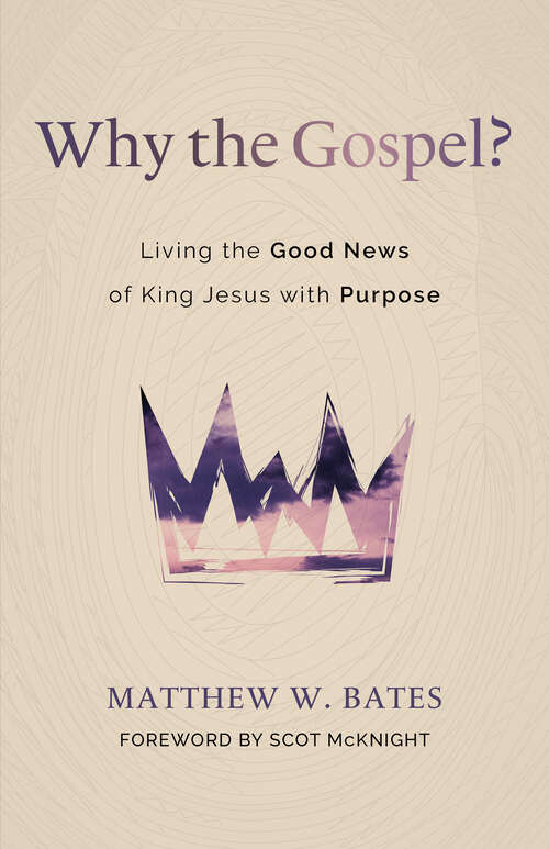 Book cover of Why the Gospel?: Living the Good News of King Jesus with Purpose