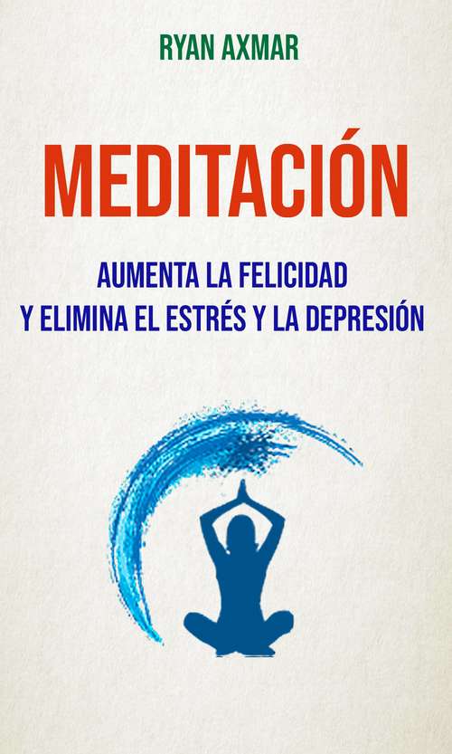 Book cover of Meditación: Aumenta la felicidad y elimina el estrés y la depresión