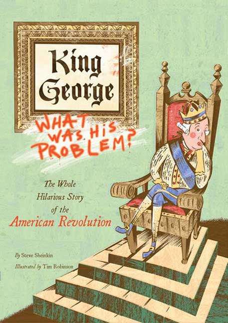 Book cover of King George: What Was His Problem? - Everything Your Schoolbooks Didn't Tell You About The American Revolution