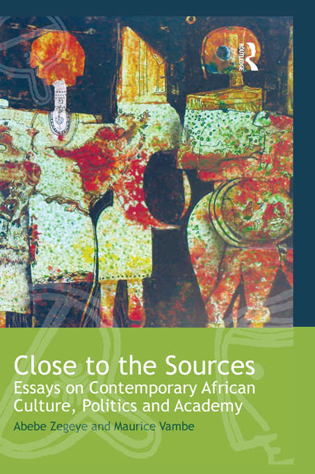 Book cover of Close to the Sources: Essays on Contemporary African Culture, Politics and Academy (Routledge African Studies)