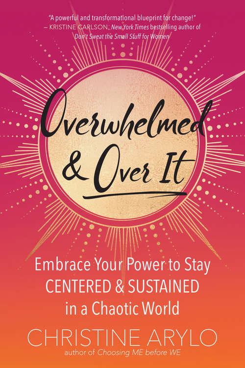 Book cover of Overwhelmed and Over It: Embrace Your Power to Stay Centered and Sustained in a Chaotic World