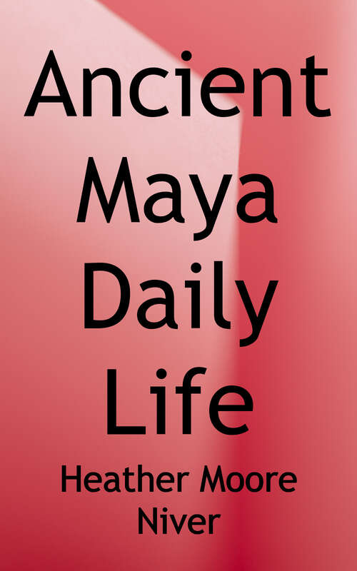 Book cover of Ancient Maya Daily Life (Spotlight on the Maya, Aztec, and Inca Civilizations Series)