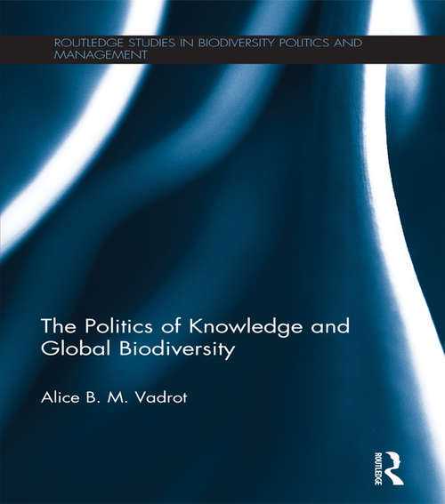 Book cover of The Politics of Knowledge and Global Biodiversity (Routledge Studies in Biodiversity Politics and Management)