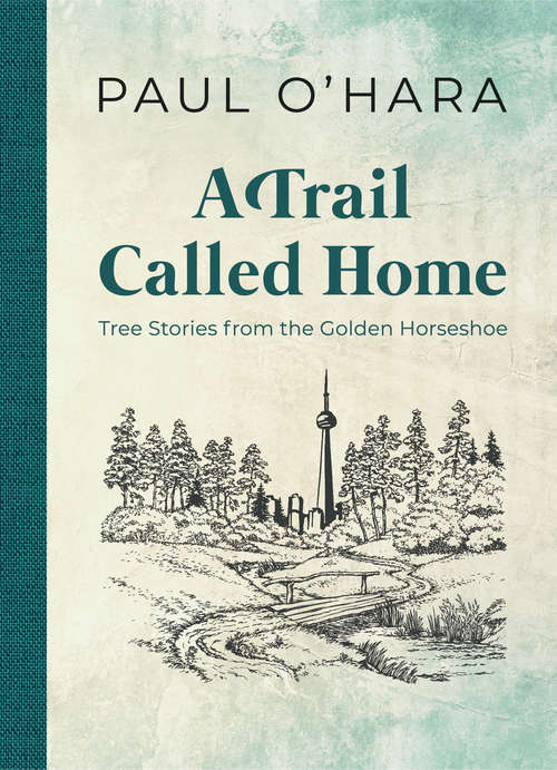 Book cover of A Trail Called Home: Tree Stories from the Golden Horseshoe