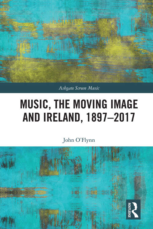 Book cover of Music, the Moving Image and Ireland, 1897–2017 (Ashgate Screen Music Series)