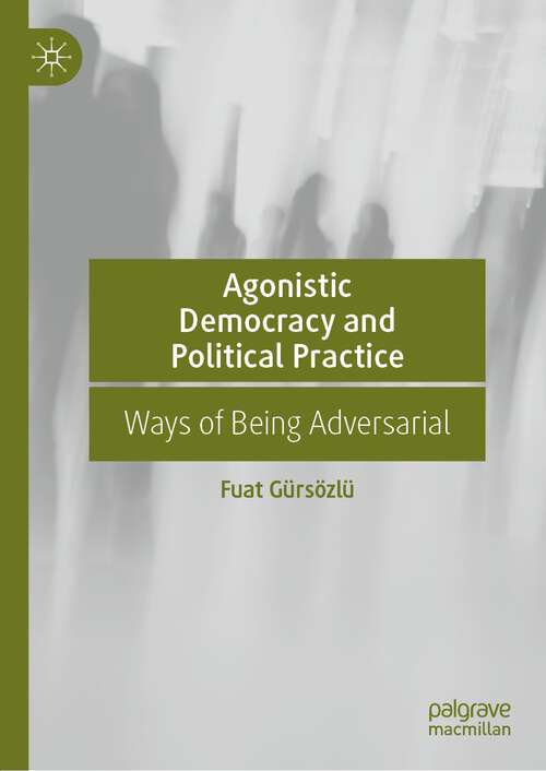 Book cover of Agonistic Democracy and Political Practice: Ways of Being Adversarial (1st ed. 2022)