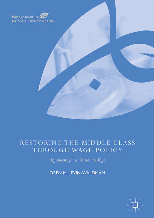 Book cover of Restoring the Middle Class through Wage Policy: Arguments For A Minimum Wage (1st ed. 2018) (Binzagr Institute For Sustainable Prosperity Ser.)