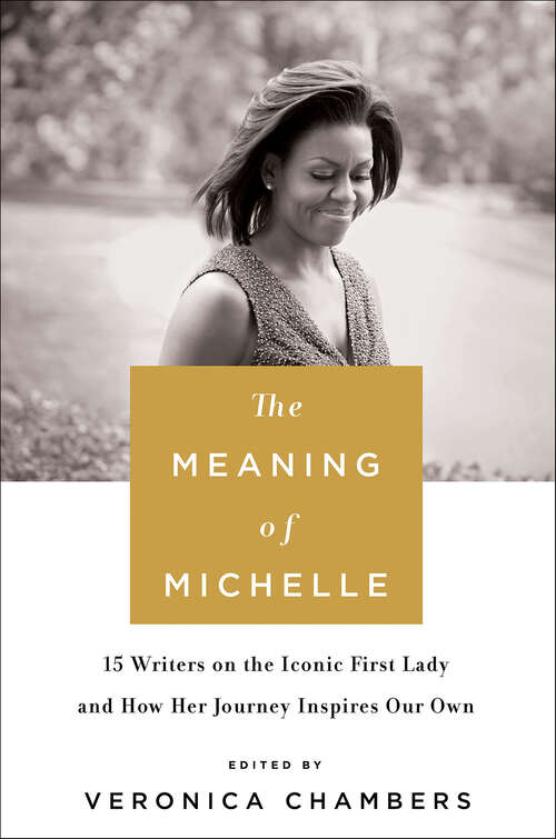 Book cover of The Meaning of Michelle: 16 Writers on the Iconic First Lady and How Her Journey Inspires Our Own