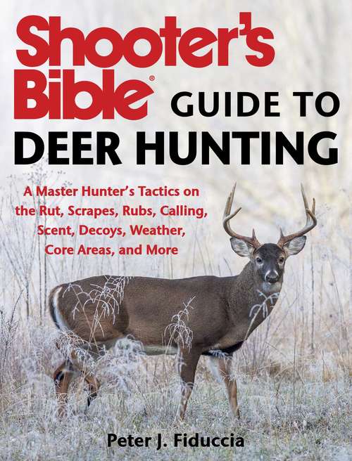 Book cover of Shooter's Bible Guide to Deer Hunting: A Master Hunter's Tactics on the Rut, Scrapes, Rubs, Calling, Scent, Decoys, Weather, Core Areas, and More