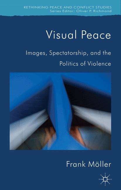 Book cover of Visual Peace: Images, Spectatorship, and the Politics of Violence (Rethinking Peace and Conflict Studies)