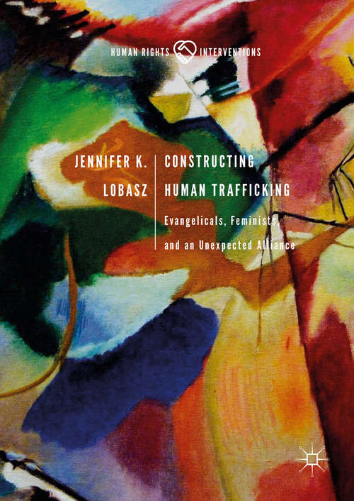 Book cover of Constructing Human Trafficking: Evangelicals, Feminists, and an Unexpected Alliance (Human Rights Interventions)