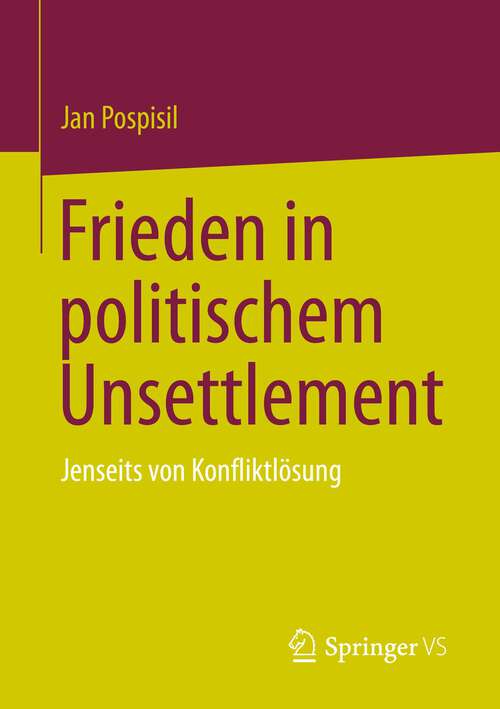 Book cover of Frieden in politischem Unsettlement: Jenseits von Konfliktlösung (1. Aufl. 2023)