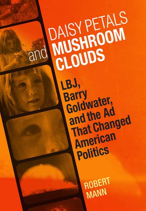 Book cover of Daisy Petals and Mushroom Clouds: LBJ, Barry Goldwater, and the Ad That Changed American Politics (Voices of the South)