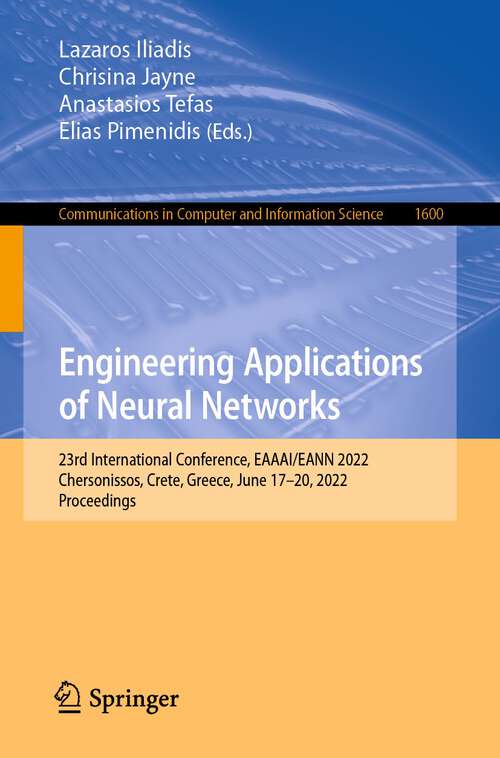 Book cover of Engineering Applications of Neural Networks: 23rd International Conference, EAAAI/EANN 2022, Chersonissos, Crete, Greece, June 17–20, 2022, Proceedings (1st ed. 2022) (Communications in Computer and Information Science #1600)